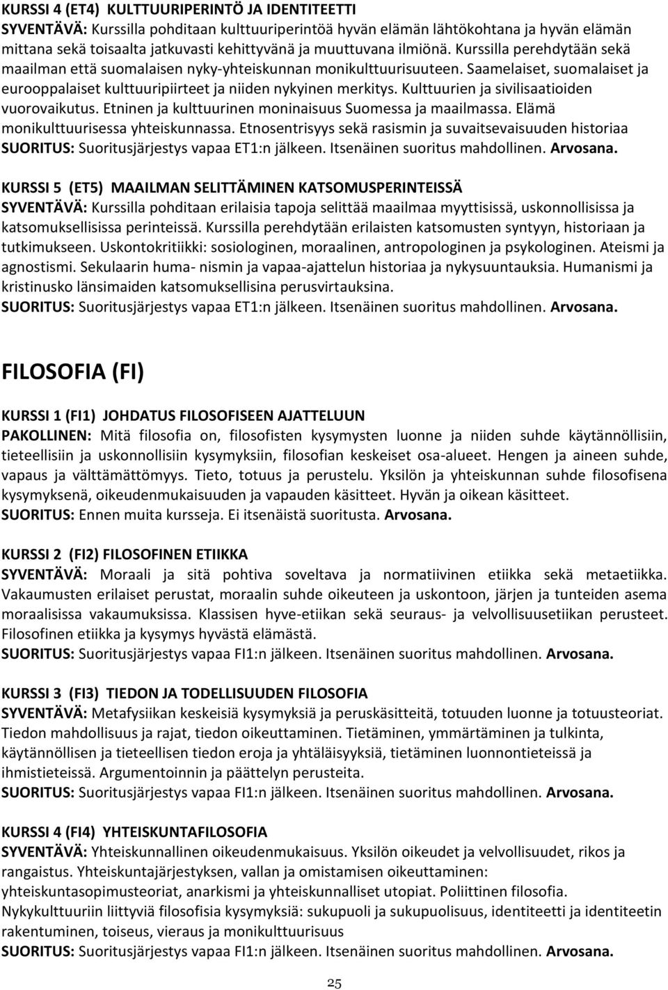 Kulttuurien ja sivilisaatioiden vuorovaikutus. Etninen ja kulttuurinen moninaisuus Suomessa ja maailmassa. Elämä monikulttuurisessa yhteiskunnassa.