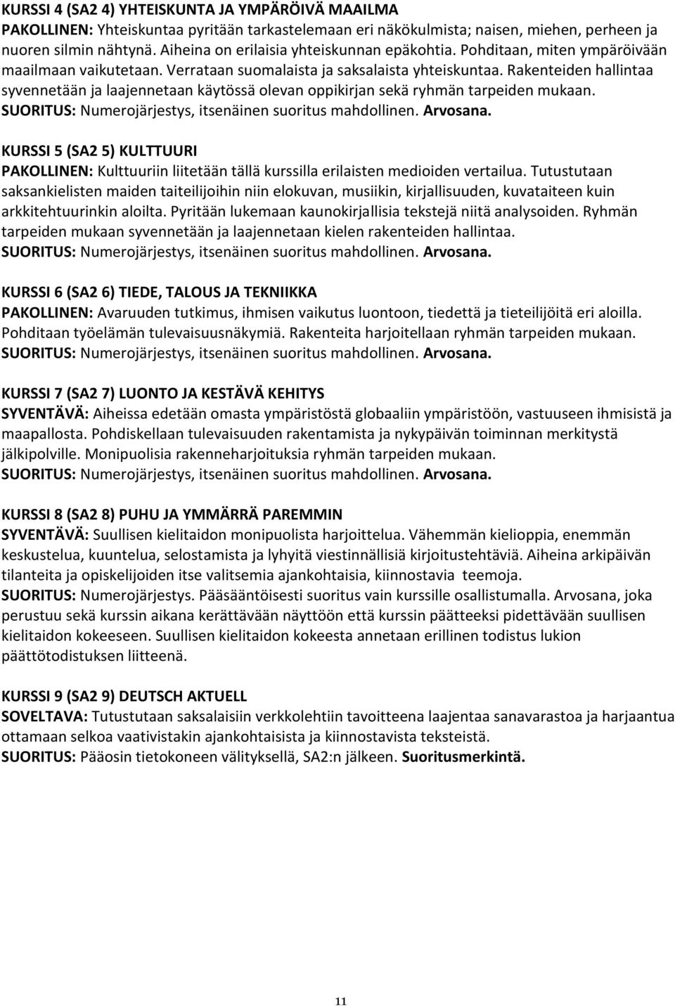 Rakenteiden hallintaa syvennetään ja laajennetaan käytössä olevan oppikirjan sekä ryhmän tarpeiden mukaan. SUORITUS: Numerojärjestys, itsenäinen suoritus mahdollinen. Arvosana.