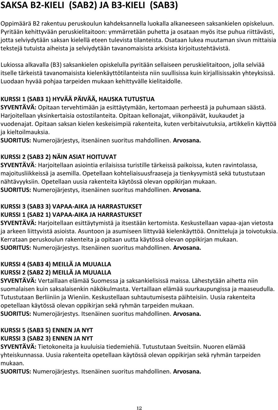 Osataan lukea muutaman sivun mittaisia tekstejä tutuista aiheista ja selviydytään tavanomaisista arkisista kirjoitustehtävistä.