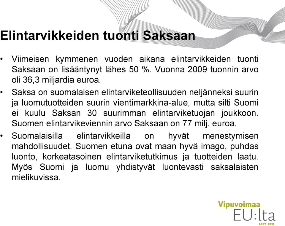 Saksa on suomalaisen elintarviketeollisuuden neljänneksi suurin ja luomutuotteiden suurin vientimarkkina-alue, mutta silti Suomi ei kuulu Saksan 30 suurimman