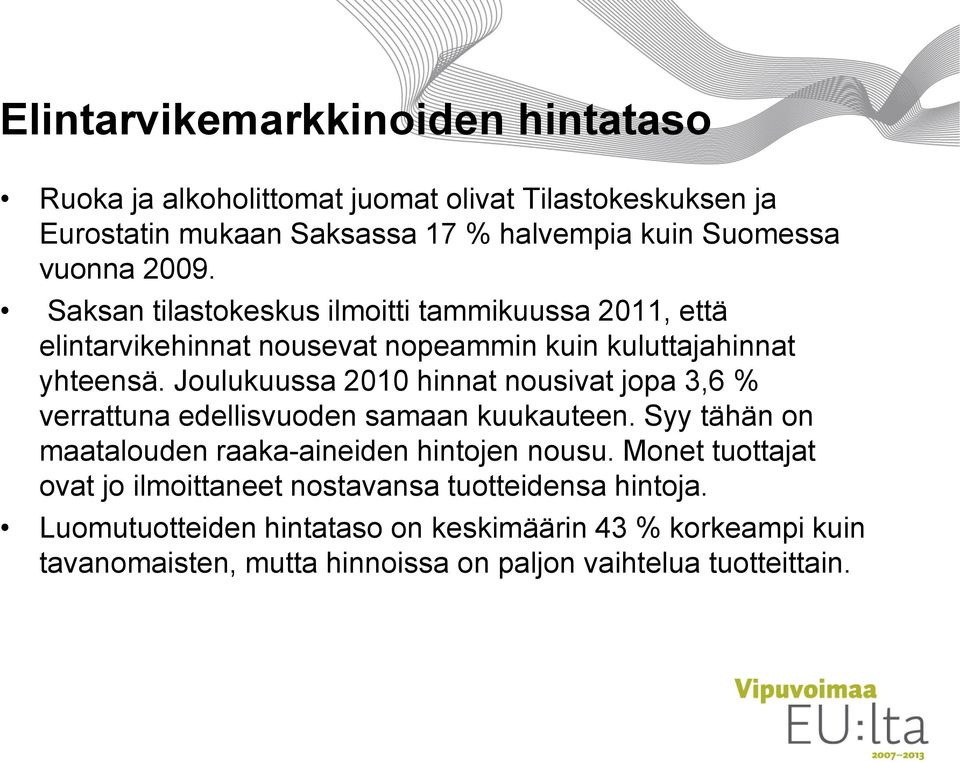 Joulukuussa 2010 hinnat nousivat jopa 3,6 % verrattuna edellisvuoden samaan kuukauteen. Syy tähän on maatalouden raaka-aineiden hintojen nousu.