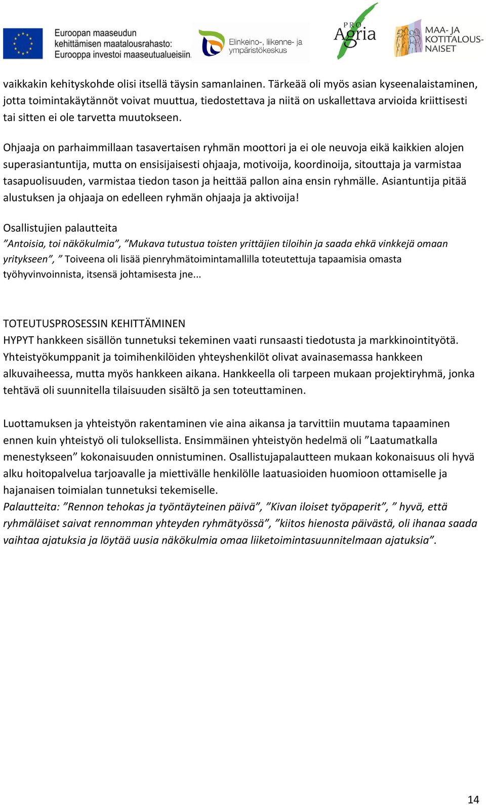 Ohjaaja on parhaimmillaan tasavertaisen ryhmän moottori ja ei ole neuvoja eikä kaikkien alojen superasiantuntija, mutta on ensisijaisesti ohjaaja, motivoija, koordinoija, sitouttaja ja varmistaa