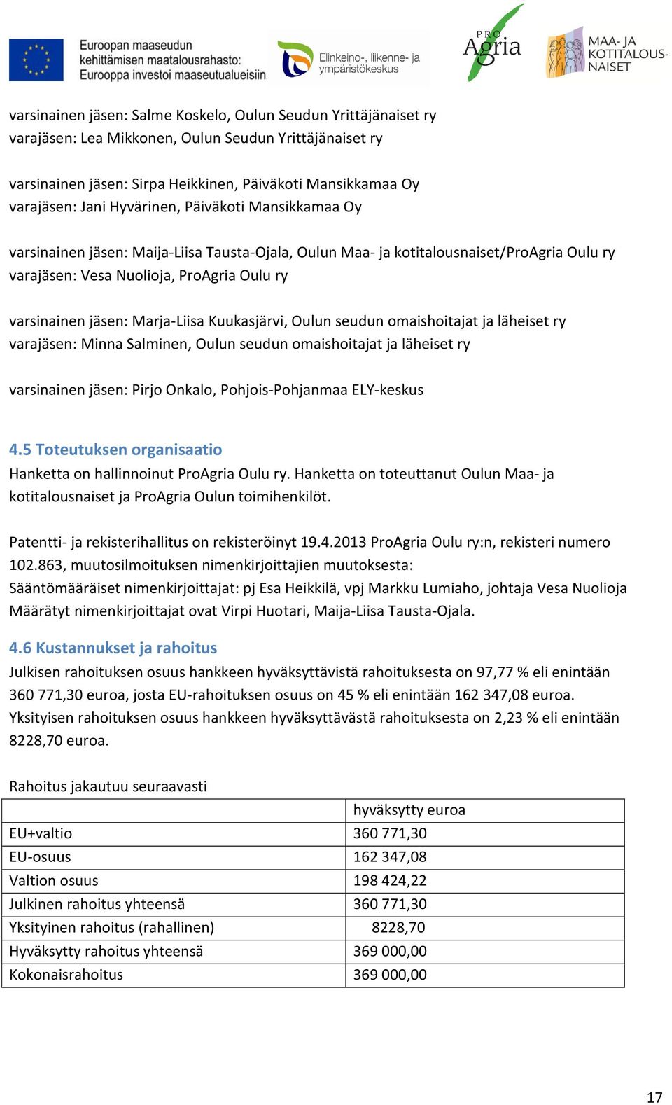 Marja-Liisa Kuukasjärvi, Oulun seudun omaishoitajat ja läheiset ry varajäsen: Minna Salminen, Oulun seudun omaishoitajat ja läheiset ry varsinainen jäsen: Pirjo Onkalo, Pohjois-Pohjanmaa ELY-keskus 4.