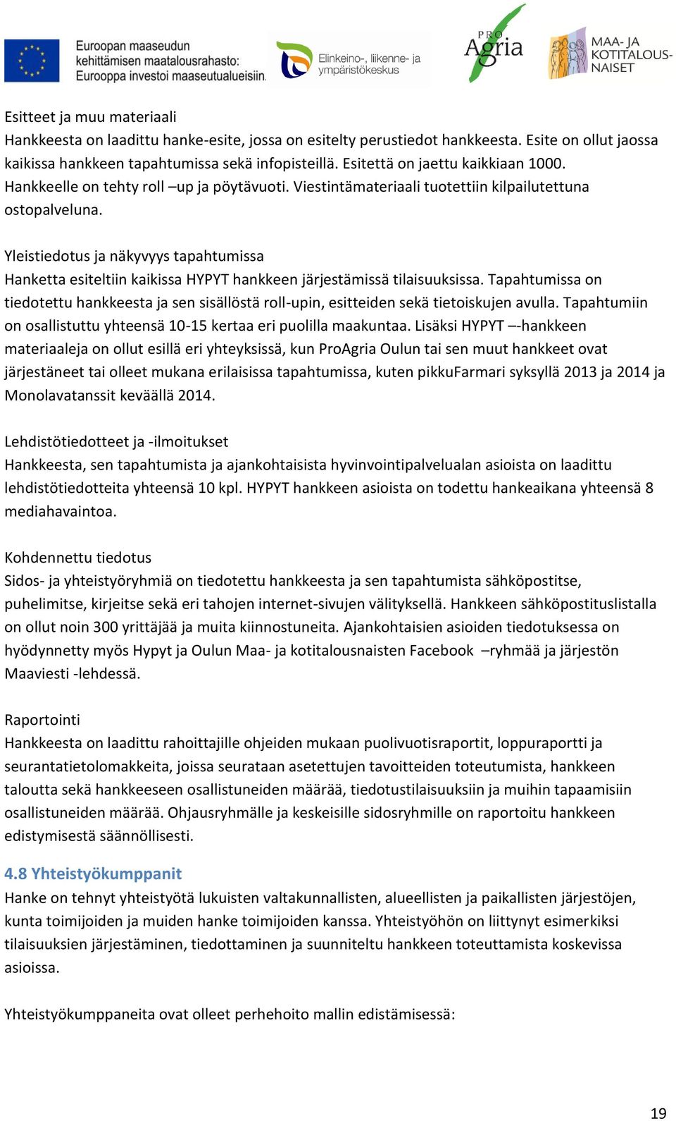 Yleistiedotus ja näkyvyys tapahtumissa Hanketta esiteltiin kaikissa HYPYT hankkeen järjestämissä tilaisuuksissa.