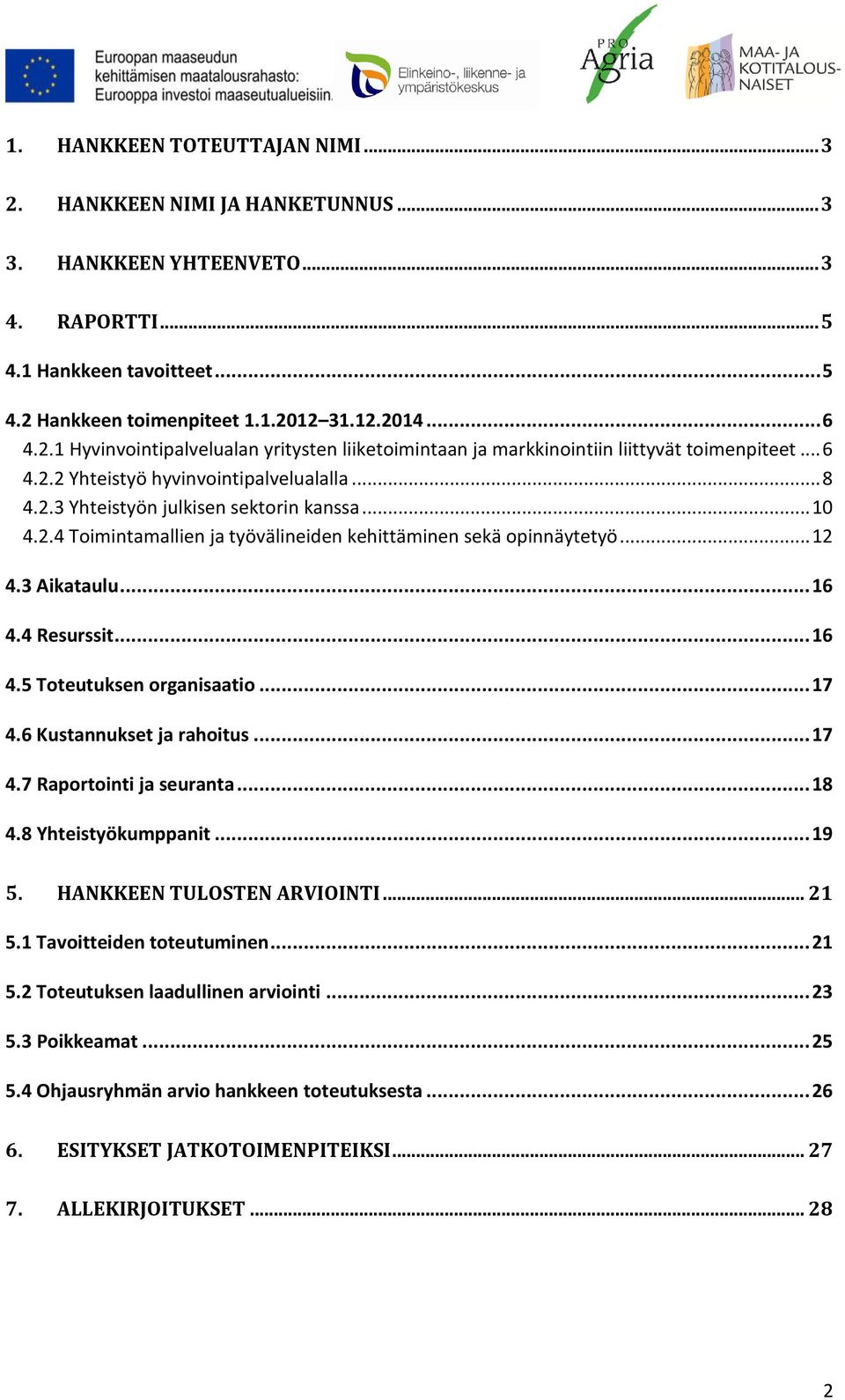 4 Resurssit... 16 4.5 Toteutuksen organisaatio... 17 4.6 Kustannukset ja rahoitus... 17 4.7 Raportointi ja seuranta... 18 4.8 Yhteistyökumppanit... 19 5. HANKKEEN TULOSTEN ARVIOINTI... 21 5.