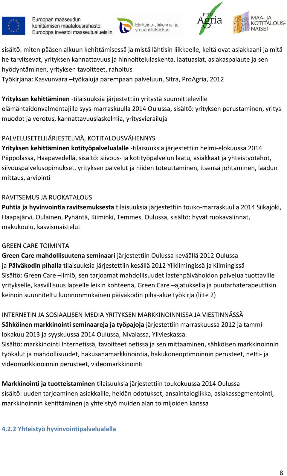 suunnitteleville elämäntaidonvalmentajille syys-marraskuulla 2014 Oulussa, sisältö: yrityksen perustaminen, yritys muodot ja verotus, kannattavuuslaskelmia, yritysvierailuja PALVELUSETELIJÄRJESTELMÄ,