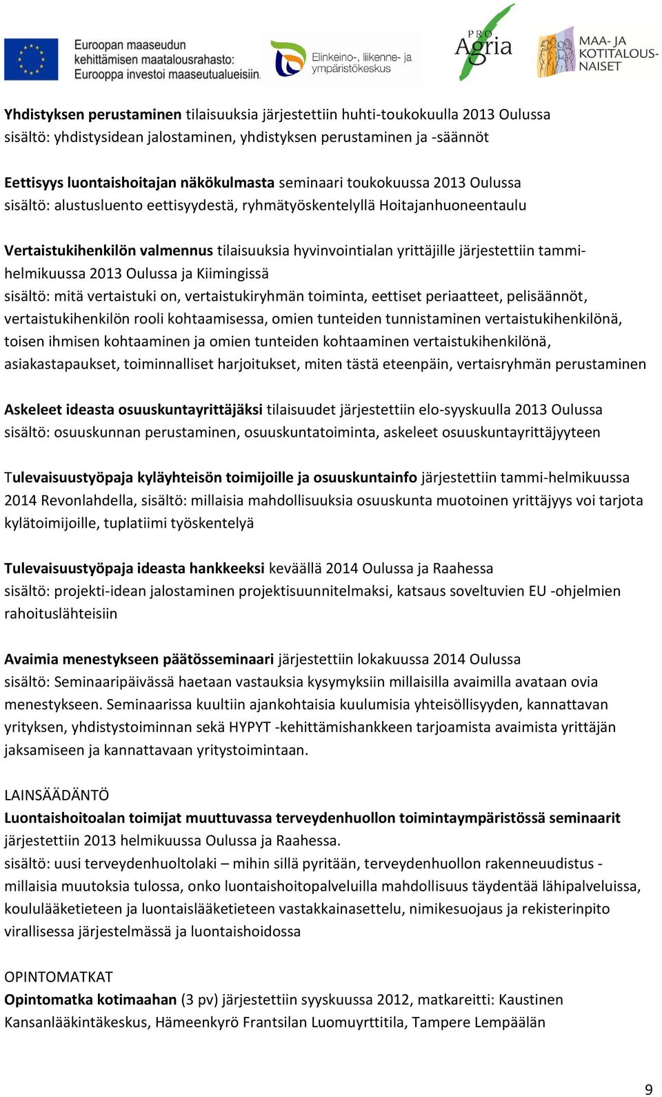 tammihelmikuussa 2013 Oulussa ja Kiimingissä sisältö: mitä vertaistuki on, vertaistukiryhmän toiminta, eettiset periaatteet, pelisäännöt, vertaistukihenkilön rooli kohtaamisessa, omien tunteiden