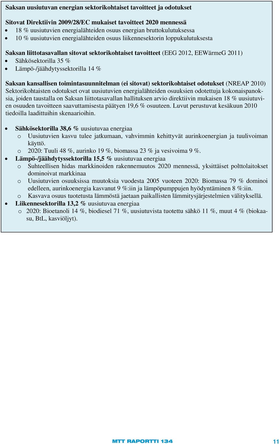 % Lämpö-/jäähdytyssektorilla 14 % Saksan kansallisen toimintasuunnitelman (ei sitovat) sektorikohtaiset odotukset (NREAP 2010) Sektorikohtaisten odotukset ovat uusiutuvien energialähteiden osuuksien