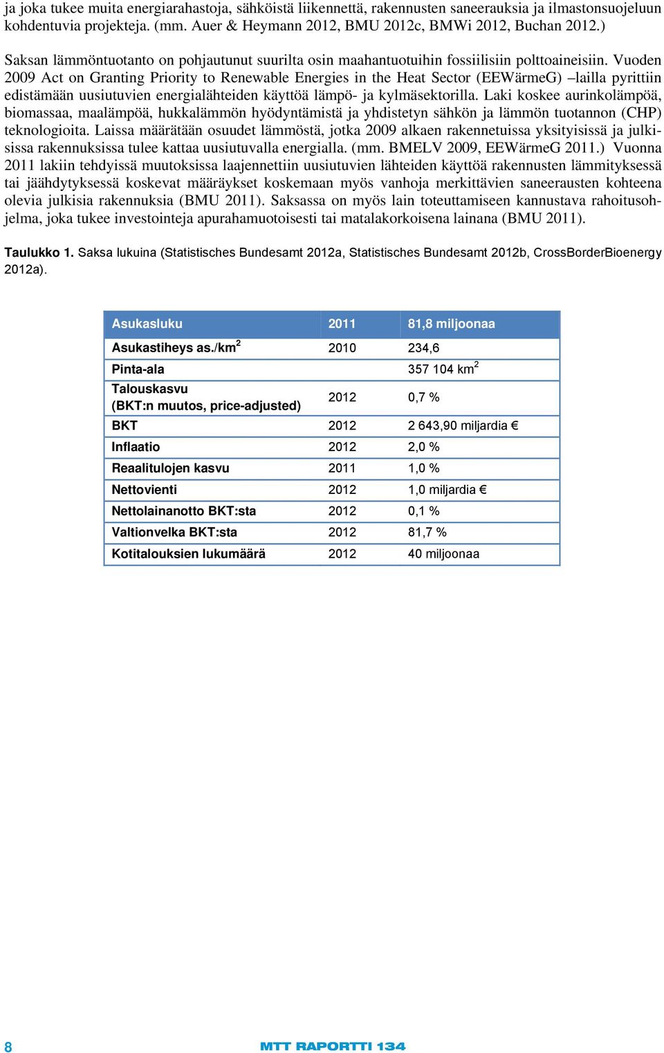 Vuoden 2009 Act on Granting Priority to Renewable Energies in the Heat Sector (EEWärmeG) lailla pyrittiin edistämään uusiutuvien energialähteiden käyttöä lämpö- ja kylmäsektorilla.