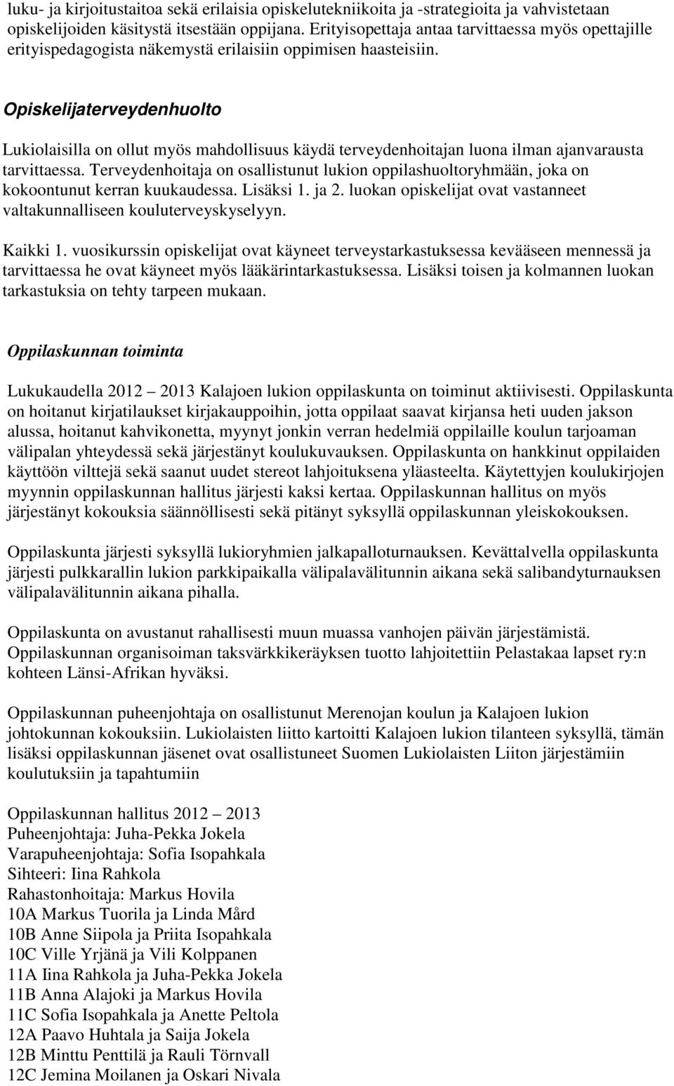 Opiskelijaterveydenhuolto Lukiolaisilla on ollut myös mahdollisuus käydä terveydenhoitajan luona ilman ajanvarausta tarvittaessa.