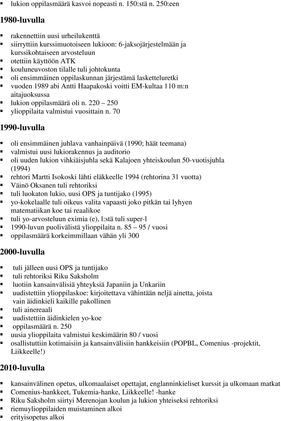 johtokunta oli ensimmäinen oppilaskunnan järjestämä lasketteluretki vuoden 1989 abi Antti Haapakoski voitti EM-kultaa 110 m:n aitajuoksussa lukion oppilasmäärä oli n.