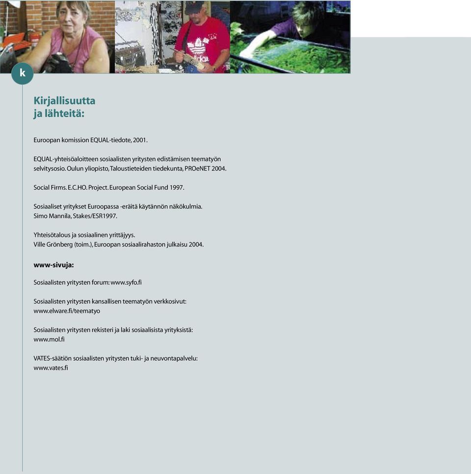 Simo Mannila, Stakes/ESR1997. Yhteisötalous ja sosiaalinen yrittäjyys. Ville Grönberg (toim.), Euroopan sosiaalirahaston julkaisu 2004. www-sivuja: Sosiaalisten yritysten forum: www.syfo.