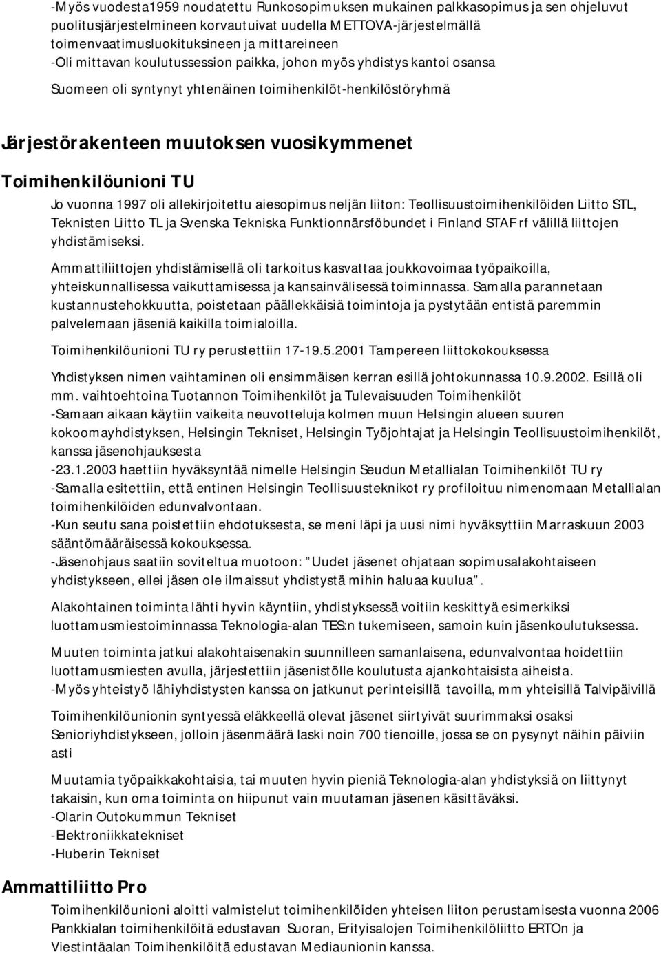 Jo vuonna 1997 oli allekirjoitettu aiesopimus neljän liiton: Teollisuustoimihenkilöiden Liitto STL, Teknisten Liitto TL ja Svenska Tekniska Funktionnärsföbundet i Finland STAF rf välillä liittojen