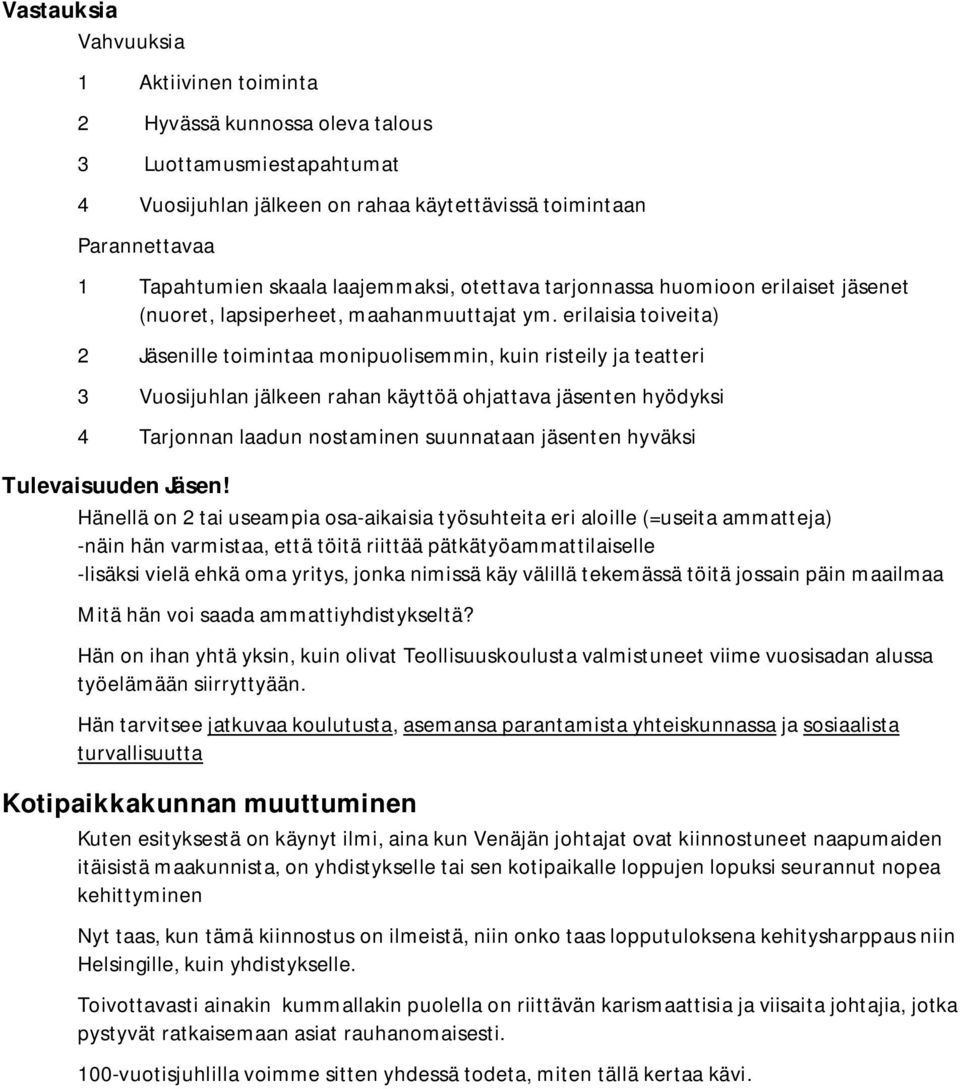 erilaisia toiveita) 2 Jäsenille toimintaa monipuolisemmin, kuin risteily ja teatteri 3 Vuosijuhlan jälkeen rahan käyttöä ohjattava jäsenten hyödyksi 4 Tarjonnan laadun nostaminen suunnataan jäsenten