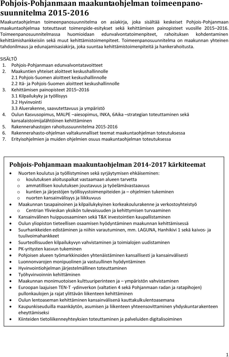 Toimeenpanosuunnitelmassa huomioidaan edunvalvontatoimenpiteet, rahoituksen kohdentaminen kehittämishankkeisiin sekä muut kehittämistoimenpiteet.