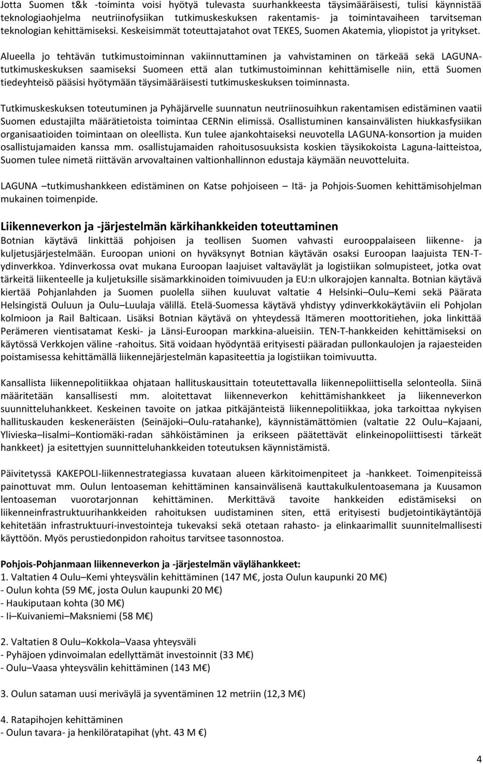 Alueella jo tehtävän tutkimustoiminnan vakiinnuttaminen ja vahvistaminen on tärkeää sekä LAGUNAtutkimuskeskuksen saamiseksi Suomeen että alan tutkimustoiminnan kehittämiselle niin, että Suomen