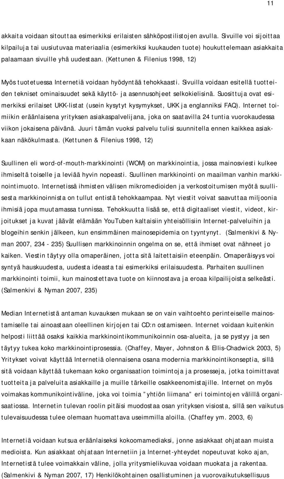 (Kettunen & Filenius 1998, 12) Myös tuotetuessa Internetiä voidaan hyödyntää tehokkaasti. Sivuilla voidaan esitellä tuotteiden tekniset ominaisuudet sekä käyttö- ja asennusohjeet selkokielisinä.