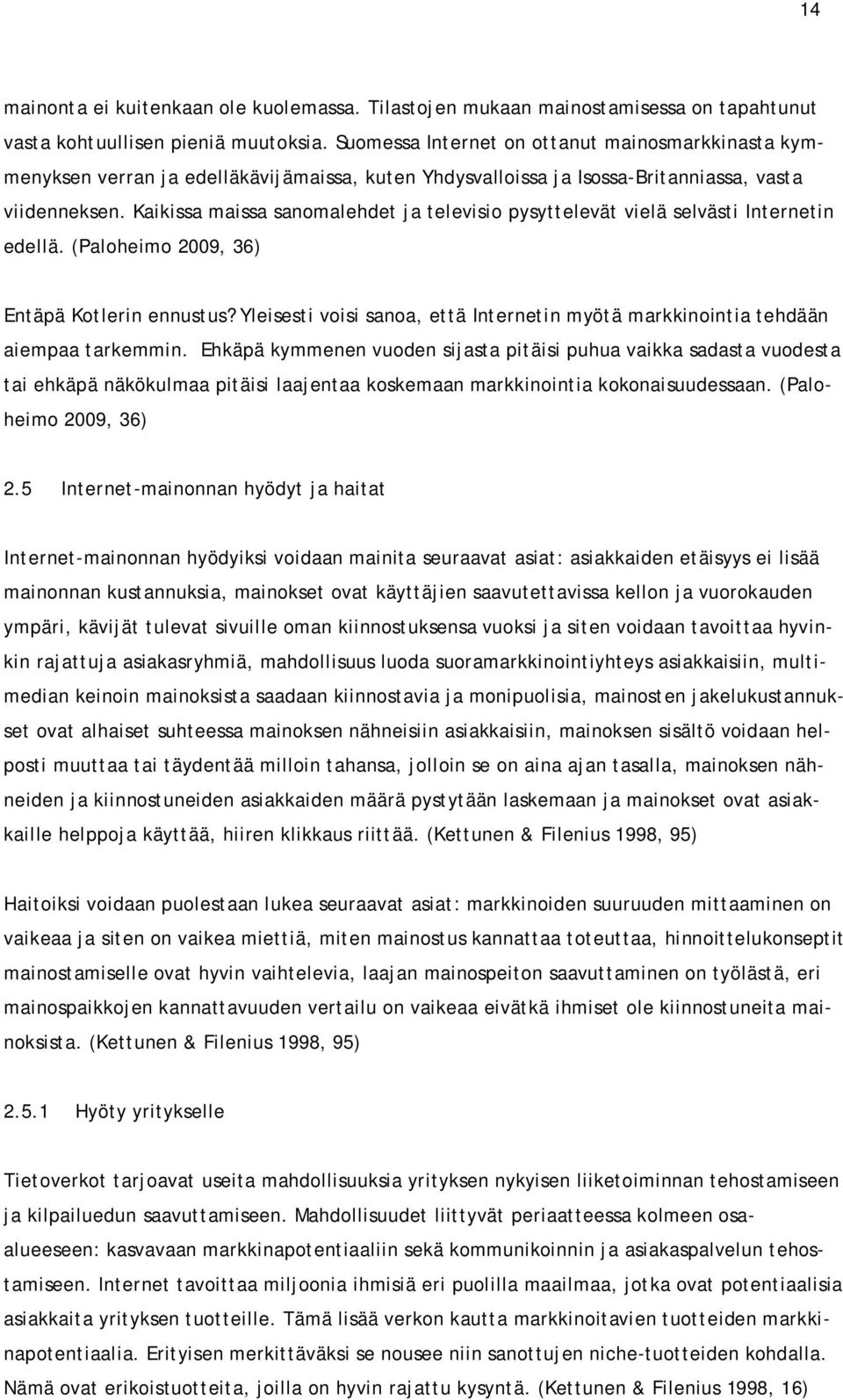 Kaikissa maissa sanomalehdet ja televisio pysyttelevät vielä selvästi Internetin edellä. (Paloheimo 2009, 36) Entäpä Kotlerin ennustus?