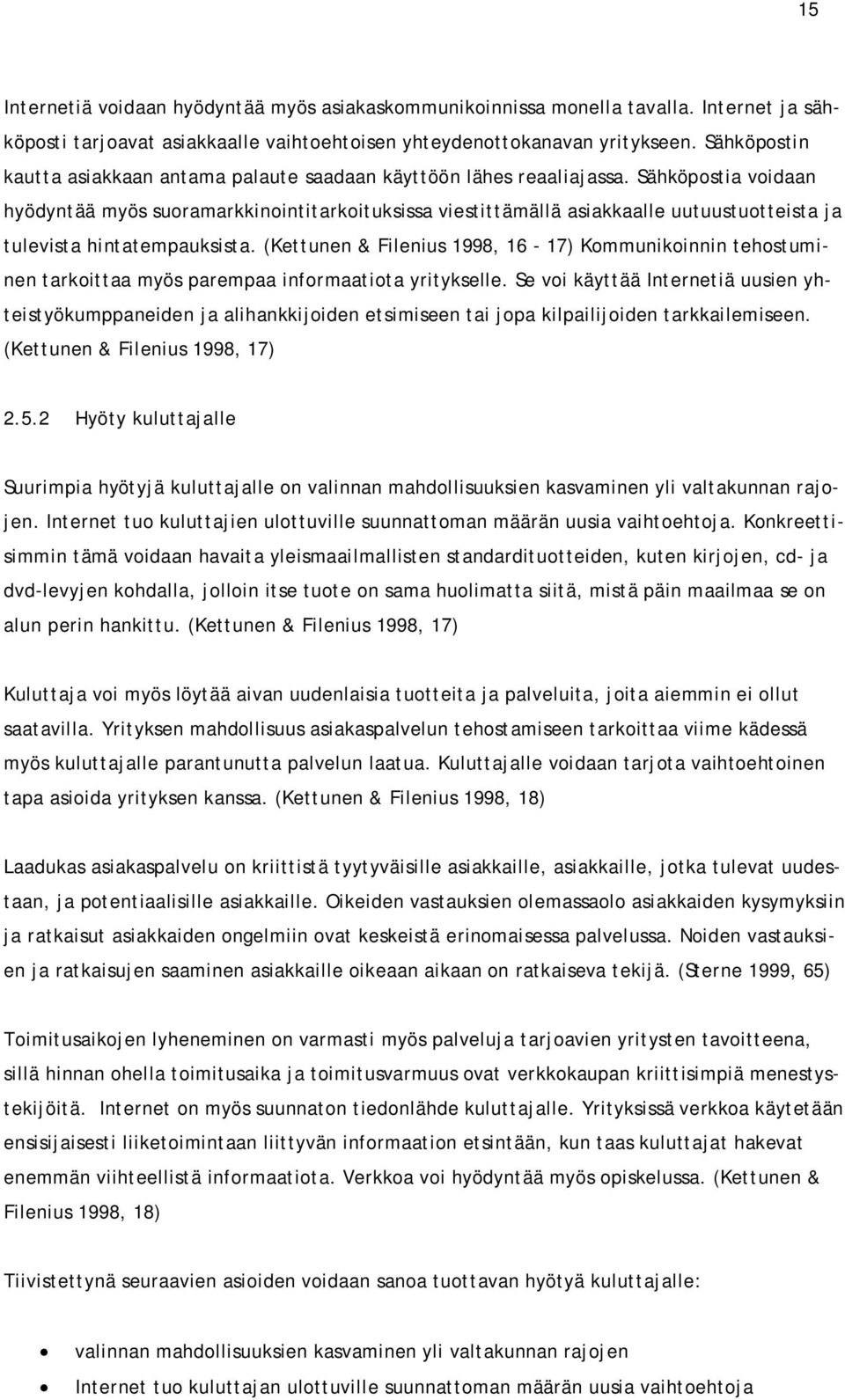 Sähköpostia voidaan hyödyntää myös suoramarkkinointitarkoituksissa viestittämällä asiakkaalle uutuustuotteista ja tulevista hintatempauksista.