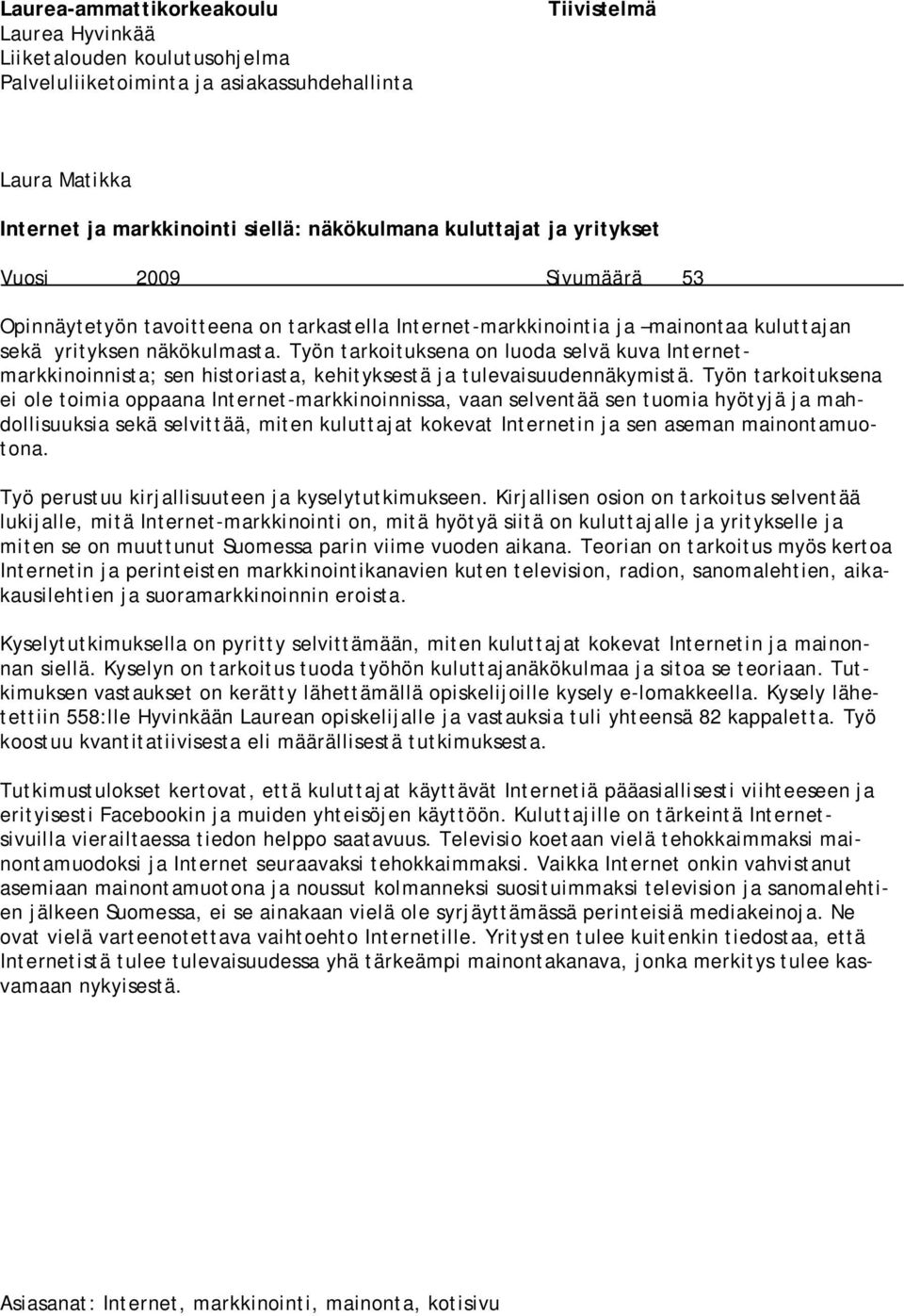 Työn tarkoituksena on luoda selvä kuva Internetmarkkinoinnista; sen historiasta, kehityksestä ja tulevaisuudennäkymistä.