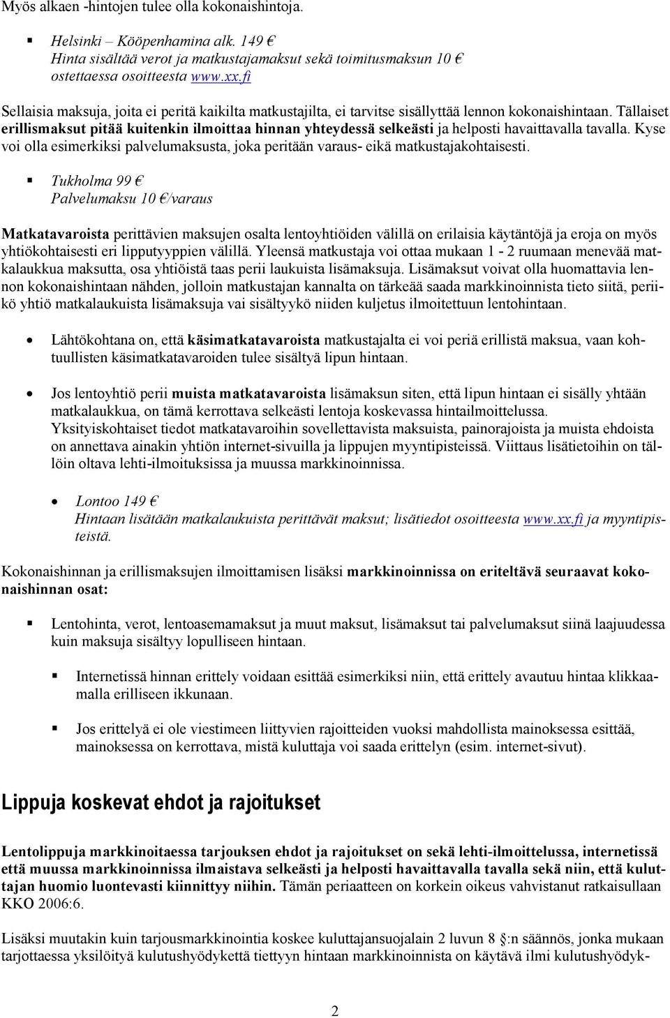 Tällaiset erillismaksut pitää kuitenkin ilmoittaa hinnan yhteydessä selkeästi ja helposti havaittavalla tavalla.