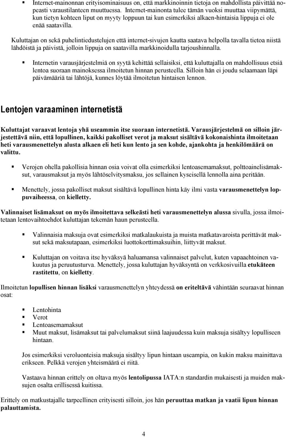 Kuluttajan on sekä puhelintiedustelujen että internet-sivujen kautta saatava helpolla tavalla tietoa niistä lähdöistä ja päivistä, jolloin lippuja on saatavilla markkinoidulla tarjoushinnalla.