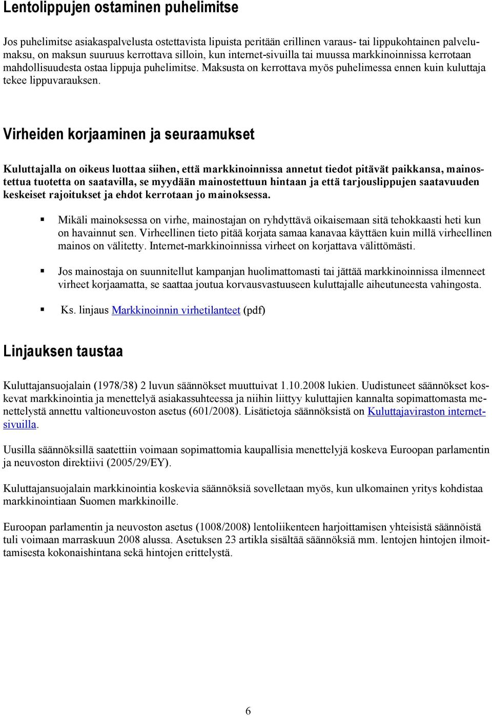 Virheiden korjaaminen ja seuraamukset Kuluttajalla on oikeus luottaa siihen, että markkinoinnissa annetut tiedot pitävät paikkansa, mainostettua tuotetta on saatavilla, se myydään mainostettuun