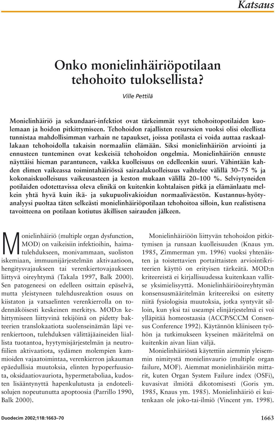 Siksi monielinhäiriön arviointi ja ennusteen tunteminen ovat keskeisiä tehohoidon ongelmia. Monielinhäiriön ennuste näyttäisi hieman parantuneen, vaikka kuolleisuus on edelleenkin suuri.