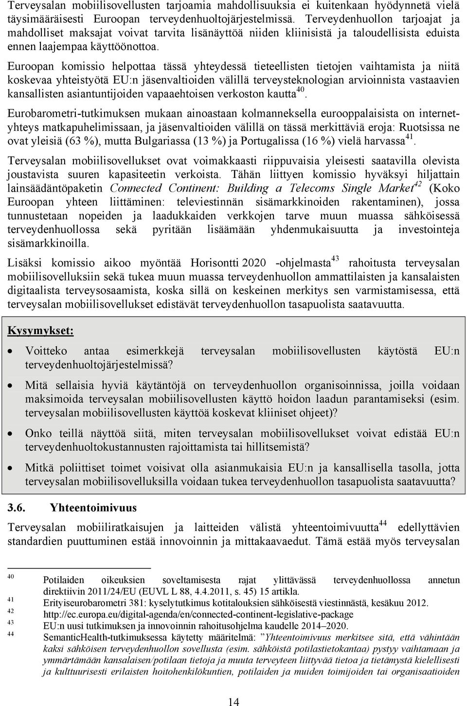 Euroopan komissio helpottaa tässä yhteydessä tieteellisten tietojen vaihtamista ja niitä koskevaa yhteistyötä EU:n jäsenvaltioiden välillä terveysteknologian arvioinnista vastaavien kansallisten