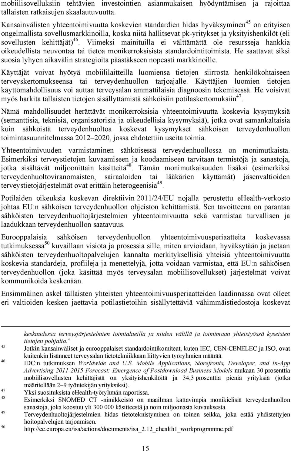 sovellusten kehittäjät) 46. Viimeksi mainituilla ei välttämättä ole resursseja hankkia oikeudellista neuvontaa tai tietoa monikerroksisista standardointitoimista.