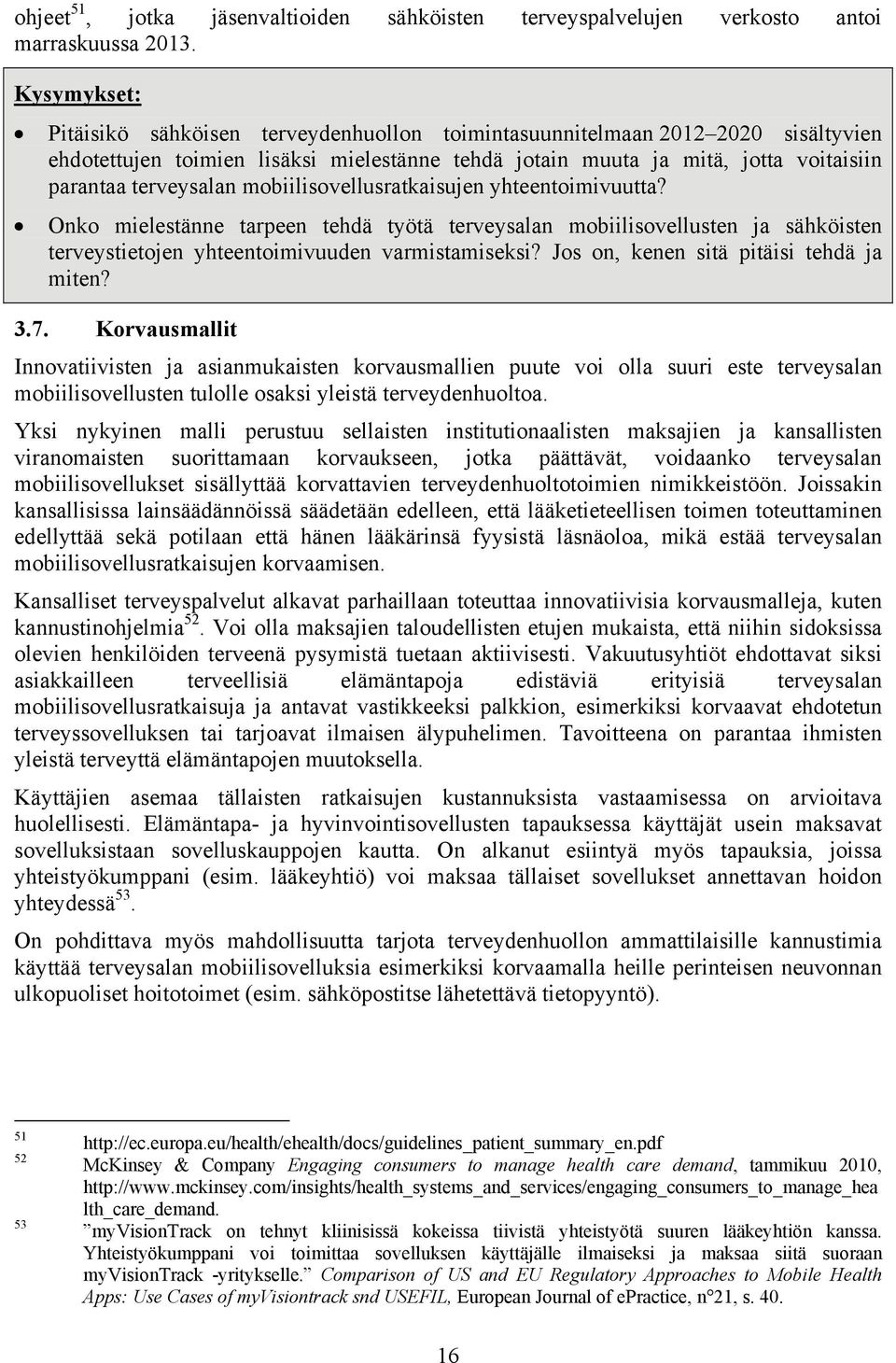 mobiilisovellusratkaisujen yhteentoimivuutta? Onko mielestänne tarpeen tehdä työtä terveysalan mobiilisovellusten ja sähköisten terveystietojen yhteentoimivuuden varmistamiseksi?