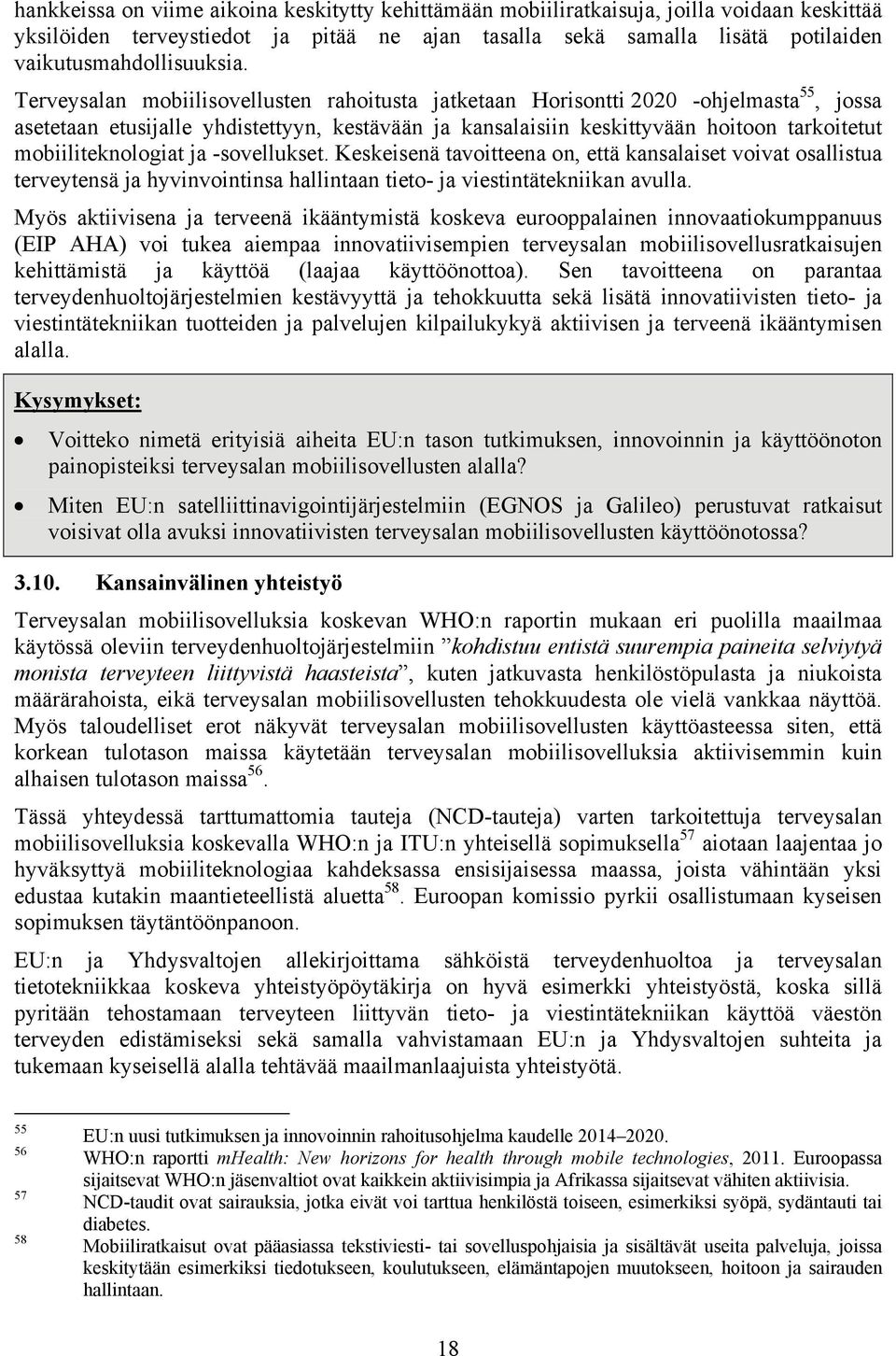 mobiiliteknologiat ja -sovellukset. Keskeisenä tavoitteena on, että kansalaiset voivat osallistua terveytensä ja hyvinvointinsa hallintaan tieto- ja viestintätekniikan avulla.