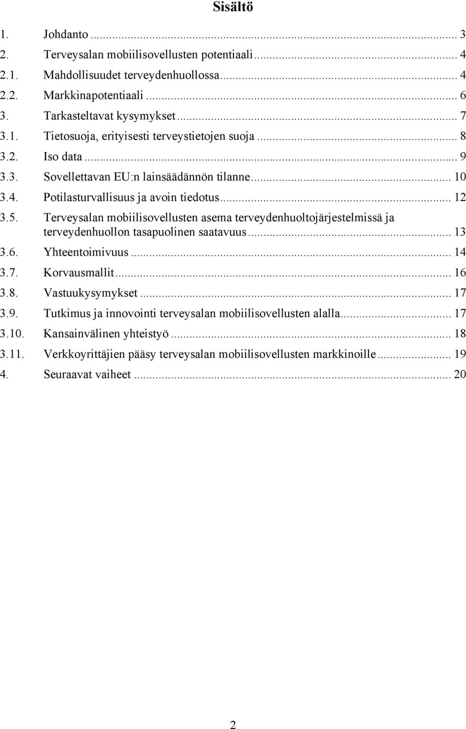 Terveysalan mobiilisovellusten asema terveydenhuoltojärjestelmissä ja terveydenhuollon tasapuolinen saatavuus... 13 3.6. Yhteentoimivuus... 14 3.7. Korvausmallit... 16 3.8. Vastuukysymykset.
