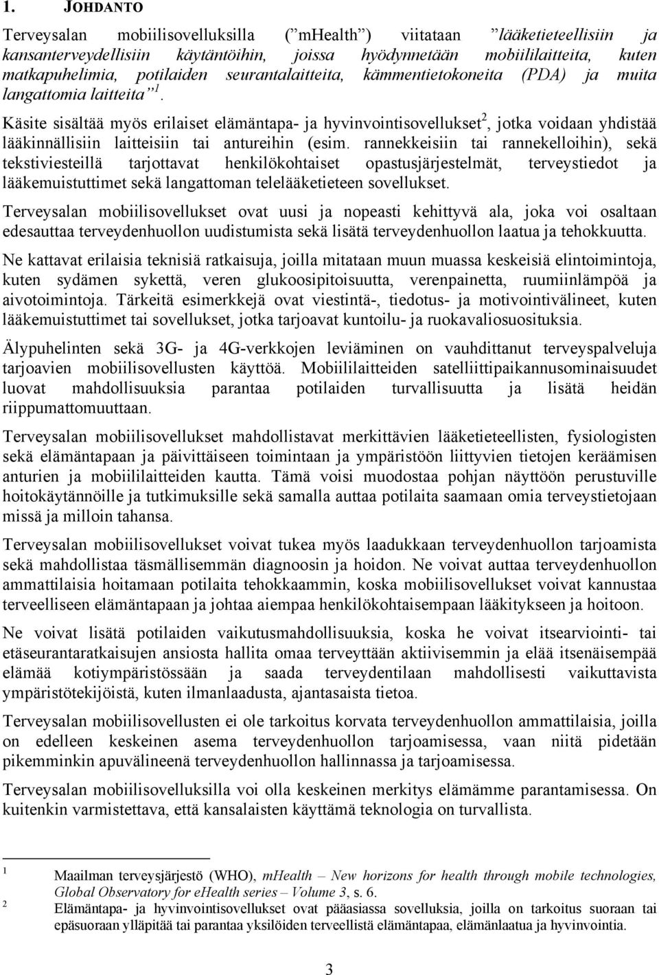 Käsite sisältää myös erilaiset elämäntapa- ja hyvinvointisovellukset 2, jotka voidaan yhdistää lääkinnällisiin laitteisiin tai antureihin (esim.