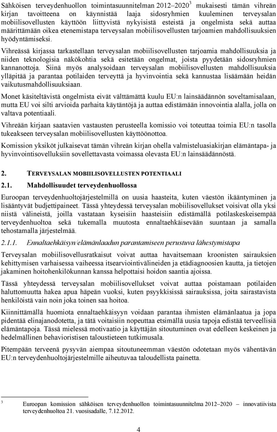 Vihreässä kirjassa tarkastellaan terveysalan mobiilisovellusten tarjoamia mahdollisuuksia ja niiden teknologisia näkökohtia sekä esitetään ongelmat, joista pyydetään sidosryhmien kannanottoja.