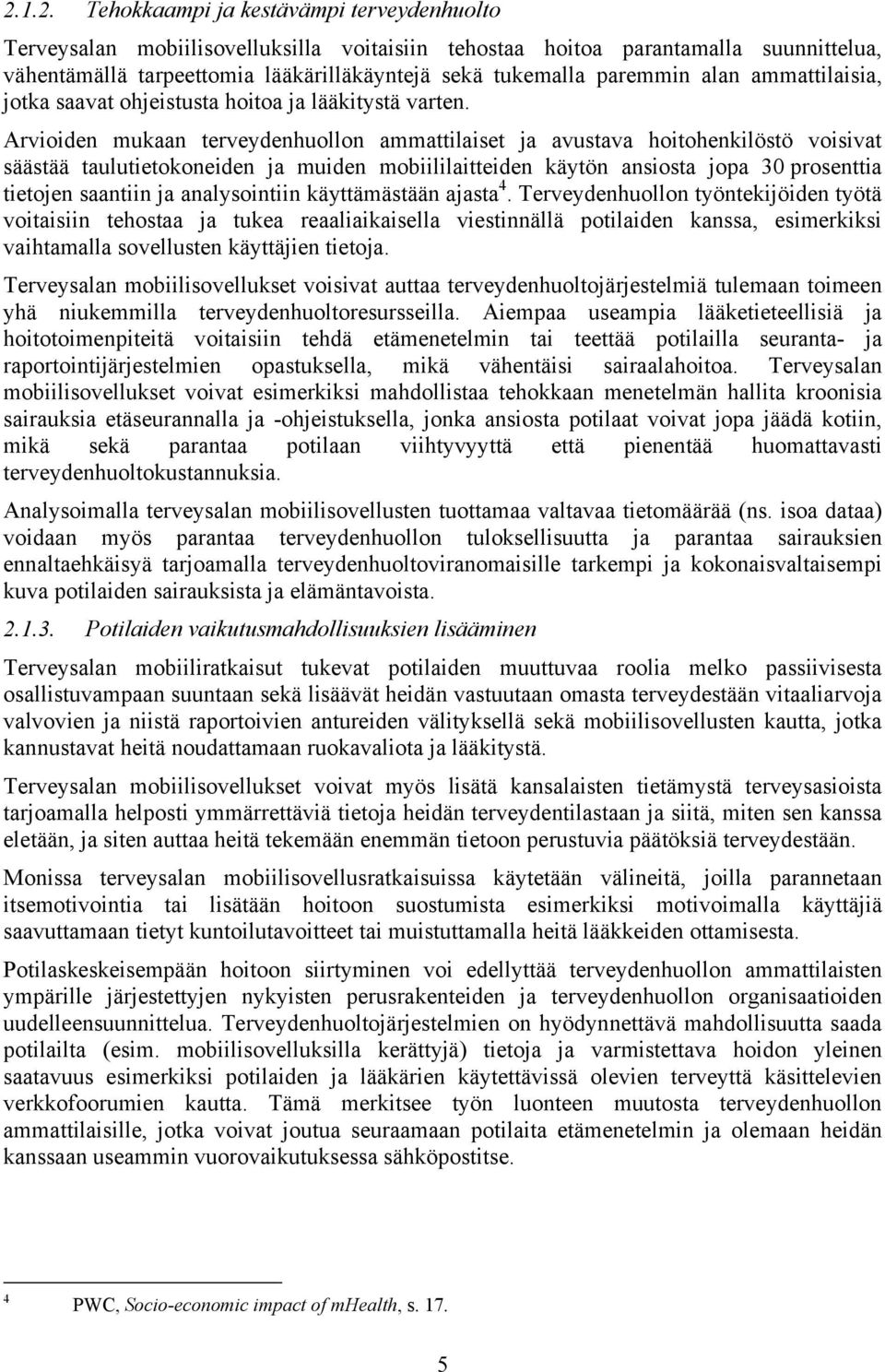Arvioiden mukaan terveydenhuollon ammattilaiset ja avustava hoitohenkilöstö voisivat säästää taulutietokoneiden ja muiden mobiililaitteiden käytön ansiosta jopa 30 prosenttia tietojen saantiin ja