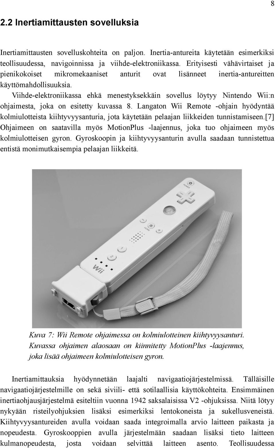 Viihde-elektroniikassa ehkä menestyksekkäin sovellus löytyy Nintendo Wii:n ohjaimesta, joka on esitetty kuvassa 8.
