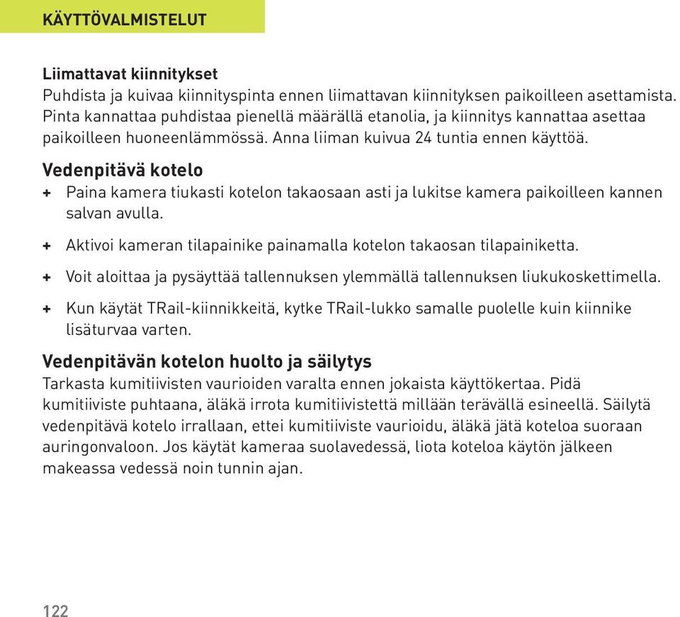 Vedenpitävä kotelo + Paina kamera tiukasti kotelon takaosaan asti ja lukitse kamera paikoilleen kannen salvan avulla. + Aktivoi kameran tilapainike painamalla kotelon takaosan tilapainiketta.