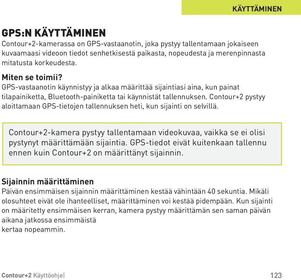 Contour+2 pystyy aloittamaan GPS-tietojen tallennuksen heti, kun sijainti on selvillä. Contour+2-kamera pystyy tallentamaan videokuvaa, vaikka se ei olisi pystynyt määrittämään sijaintia.