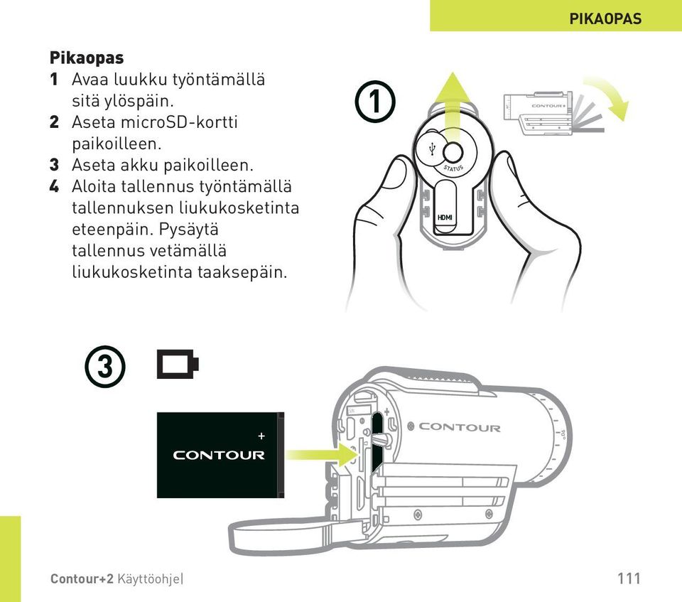 4 Aloita tallennus työntämällä tallennuksen liukukosketinta eteenpäin.