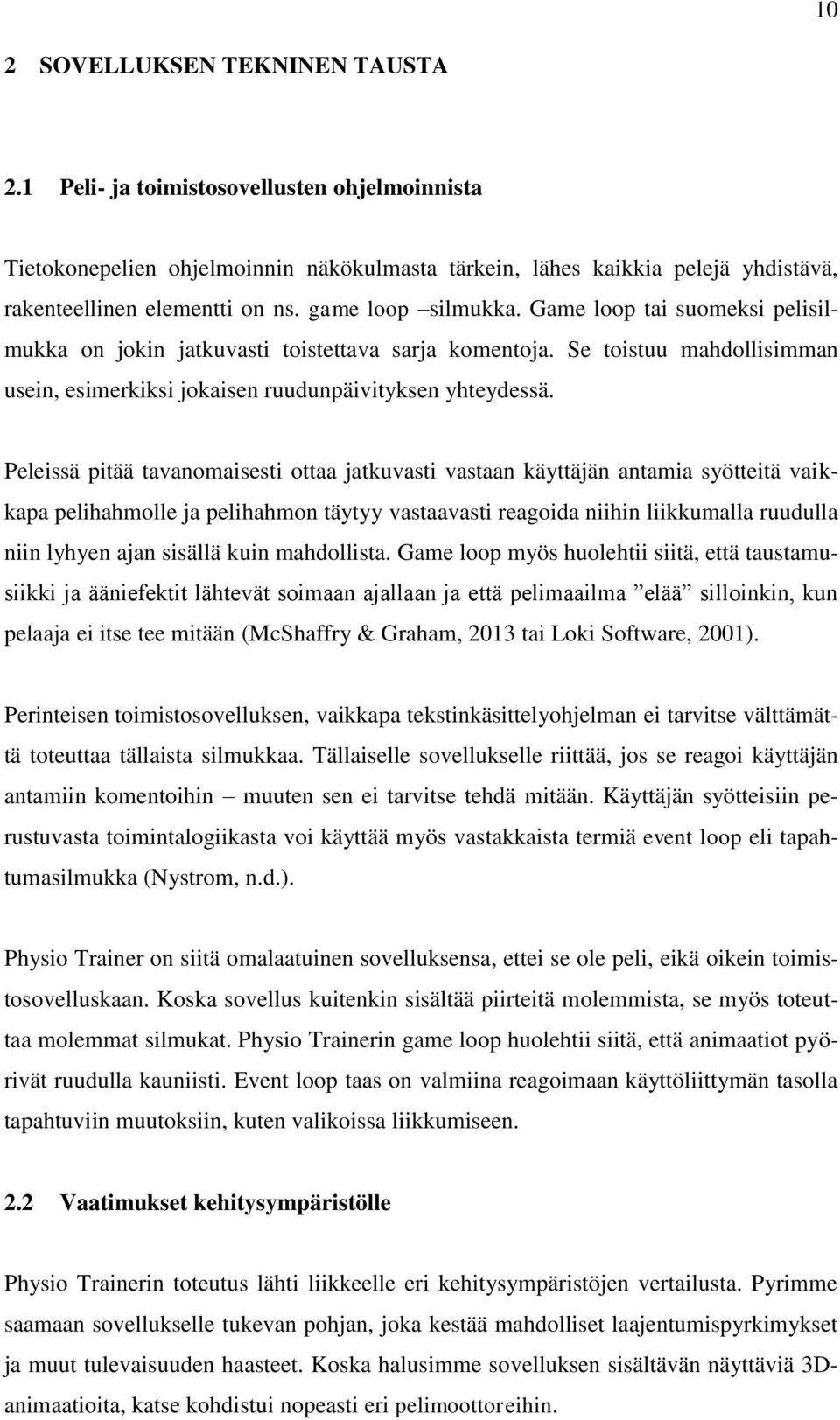 Peleissä pitää tavanomaisesti ottaa jatkuvasti vastaan käyttäjän antamia syötteitä vaikkapa pelihahmolle ja pelihahmon täytyy vastaavasti reagoida niihin liikkumalla ruudulla niin lyhyen ajan sisällä