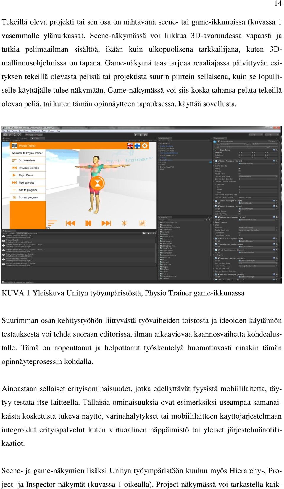 Game-näkymä taas tarjoaa reaaliajassa päivittyvän esityksen tekeillä olevasta pelistä tai projektista suurin piirtein sellaisena, kuin se lopulliselle käyttäjälle tulee näkymään.