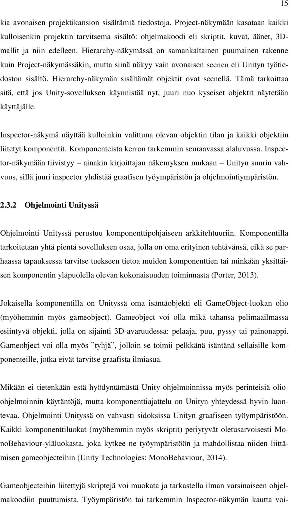 Hierarchy-näkymän sisältämät objektit ovat scenellä. Tämä tarkoittaa sitä, että jos Unity-sovelluksen käynnistää nyt, juuri nuo kyseiset objektit näytetään käyttäjälle.