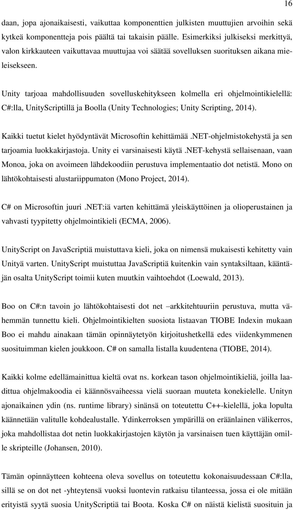 Unity tarjoaa mahdollisuuden sovelluskehitykseen kolmella eri ohjelmointikielellä: C#:lla, UnityScriptillä ja Boolla (Unity Technologies; Unity Scripting, 2014).