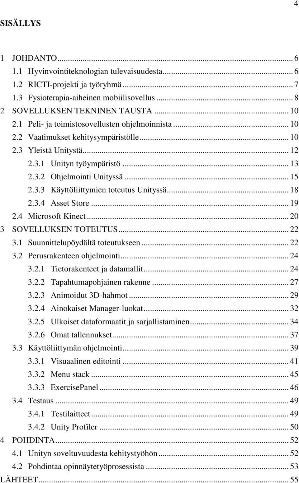 .. 18 2.3.4 Asset Store... 19 2.4 Microsoft Kinect... 20 3 SOVELLUKSEN TOTEUTUS... 22 3.1 Suunnittelupöydältä toteutukseen... 22 3.2 Perusrakenteen ohjelmointi... 24 3.2.1 Tietorakenteet ja datamallit.