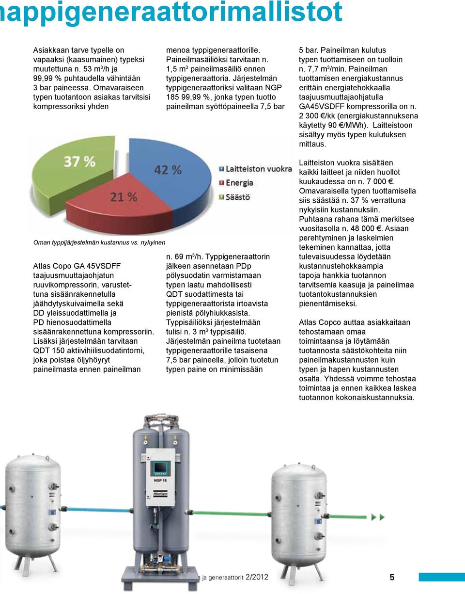 Järjestelmän typpigeneraattoriksi valitaan NGP 185 99,99 %, jonka typen tuotto paineilman syöttöpaineella 7,5 bar 5 bar. Paineilman kulutus typen tuottamiseen on tuolloin n. 7,7 m 3 /min.