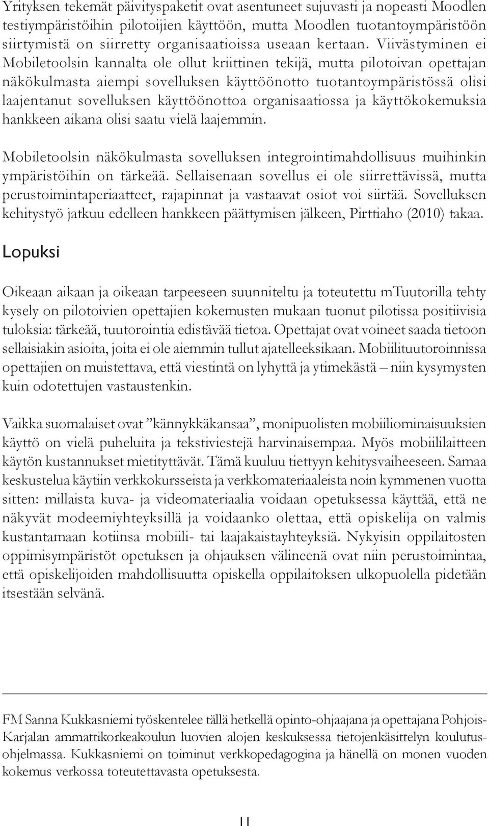 Viivästyminen ei Mobiletoolsin kannalta ole ollut kriittinen tekijä, mutta pilotoivan opettajan näkökulmasta aiempi sovelluksen käyttöönotto tuotantoympäristössä olisi laajentanut sovelluksen