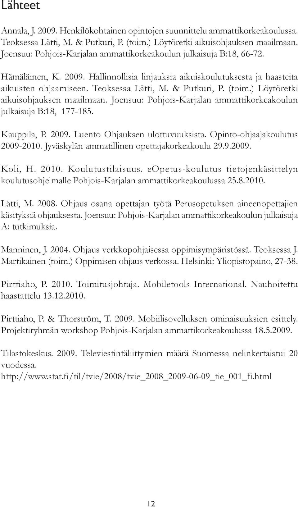 & Putkuri, P. (toim.) Löytöretki aikuisohjauksen maailmaan. Joensuu: Pohjois-Karjalan ammattikorkeakoulun julkaisuja B:18, 177-185. Kauppila, P. 2009. Luento Ohjauksen ulottuvuuksista.