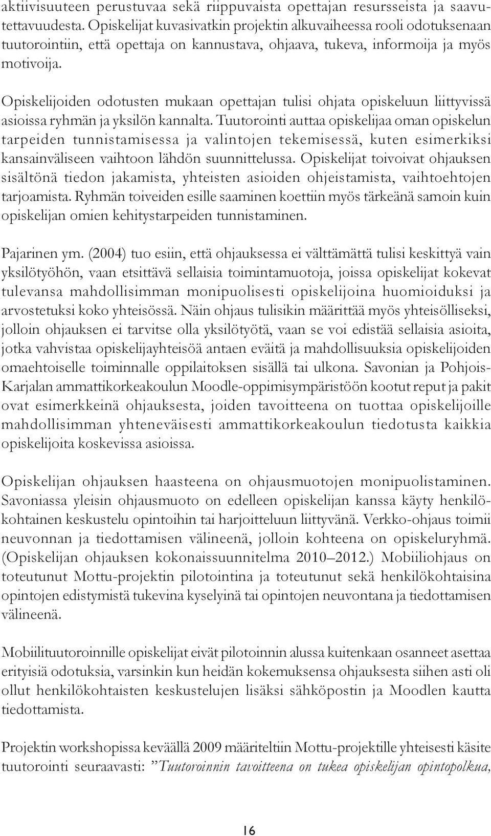 Opiskelijoiden odotusten mukaan opettajan tulisi ohjata opiskeluun liittyvissä asioissa ryhmän ja yksilön kannalta.