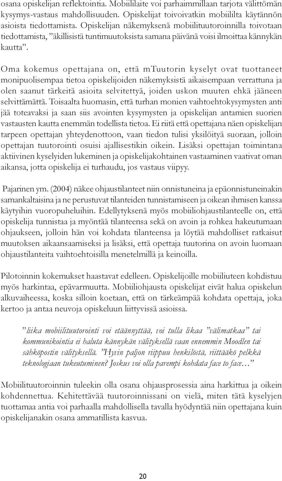 Oma kokemus opettajana on, että mtuutorin kyselyt ovat tuottaneet monipuolisempaa tietoa opiskelijoiden näkemyksistä aikaisempaan verrattuna ja olen saanut tärkeitä asioita selvitettyä, joiden uskon